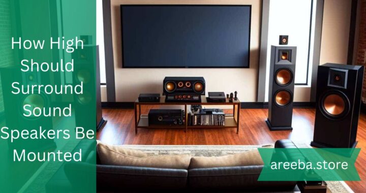 How High Should Surround Sound Speakers Be Mounted – Optimal Speaker Placement!